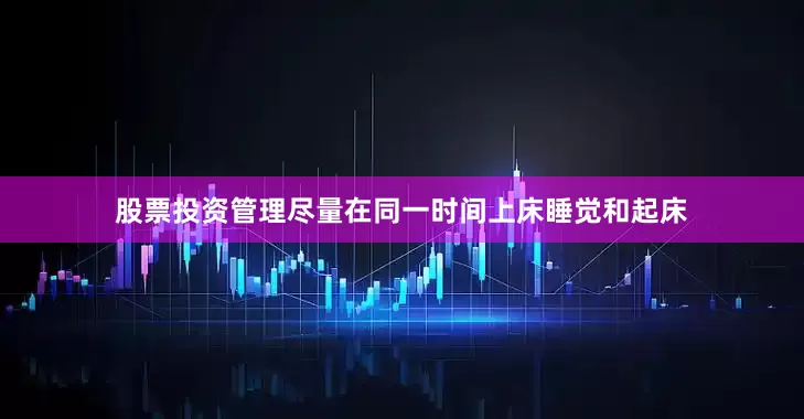 股票投资管理尽量在同一时间上床睡觉和起床