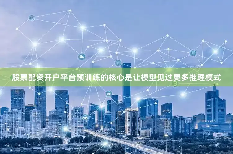 股票配资开户平台预训练的核心是让模型见过更多推理模式