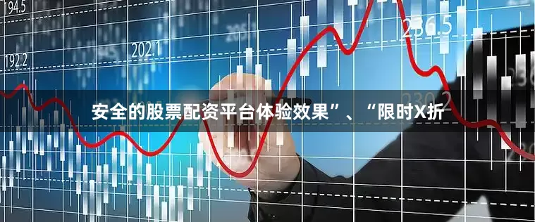 安全的股票配资平台体验效果”、“限时X折