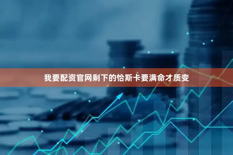 我要配资官网剩下的恰斯卡要满命才质变