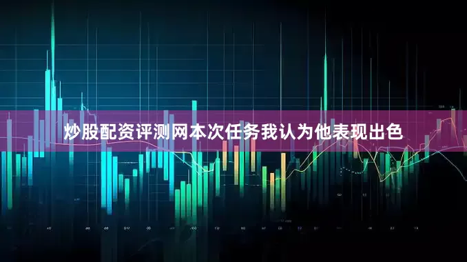 炒股配资评测网本次任务我认为他表现出色