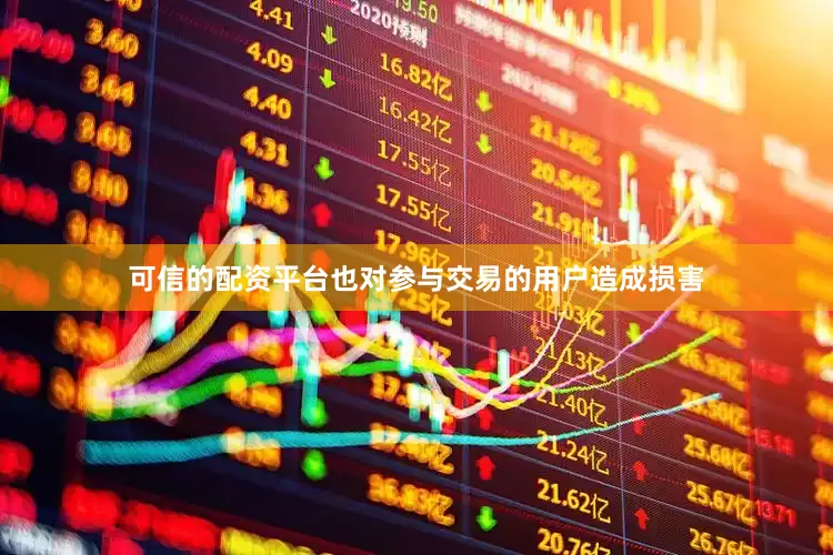 可信的配资平台也对参与交易的用户造成损害