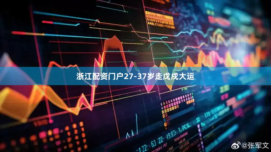 浙江配资门户27-37岁走戊戌大运