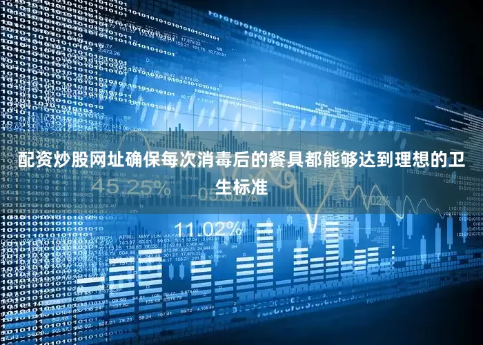 配资炒股网址确保每次消毒后的餐具都能够达到理想的卫生标准