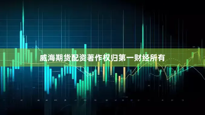 威海期货配资著作权归第一财经所有