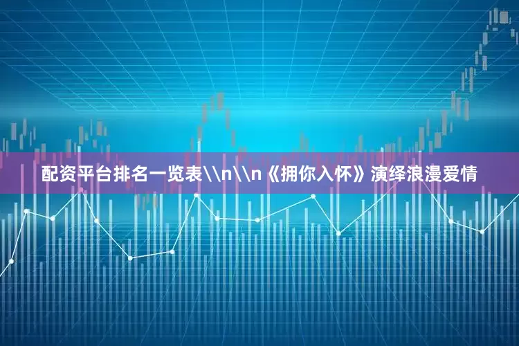 配资平台排名一览表\n\n《拥你入怀》演绎浪漫爱情