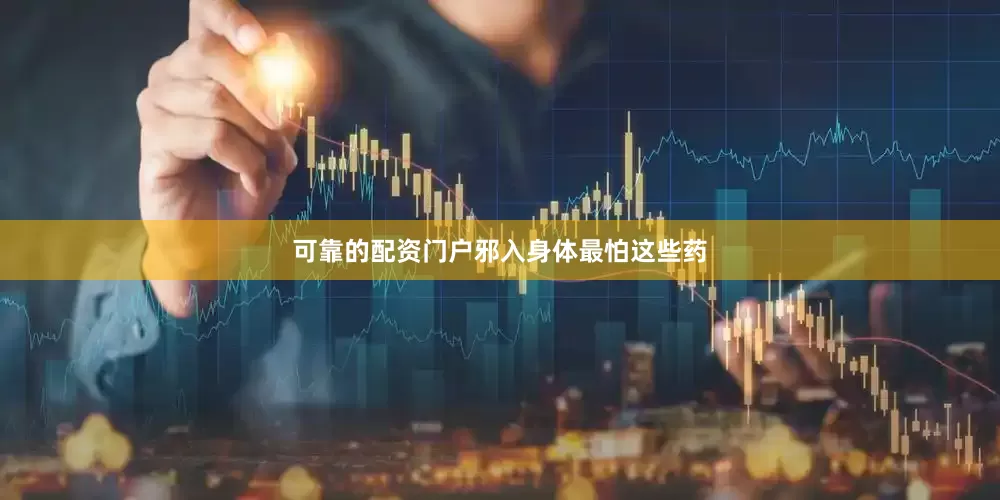 可靠的配资门户邪入身体最怕这些药